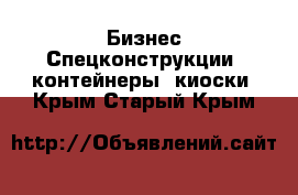 Бизнес Спецконструкции, контейнеры, киоски. Крым,Старый Крым